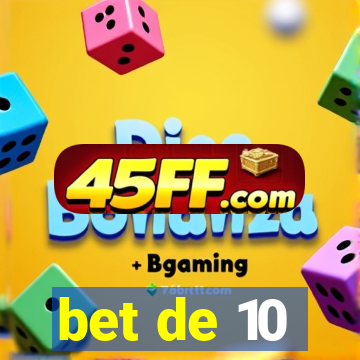 bet de 10